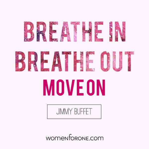 Breathe in, breathe out, move on. - Jimmy Buffet