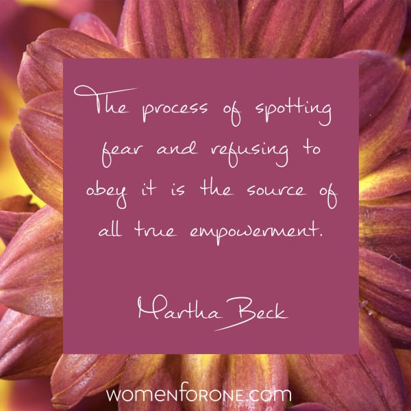 The process of spotting fear and refusing to obey it is the source of all true empowerment. - Martha Beck