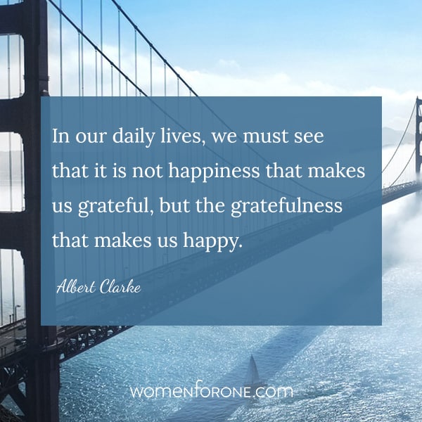 In our daily lives, we must see that it is not happiness that makes us grateful, but the gratefulness that makes us happy. -albert clarke