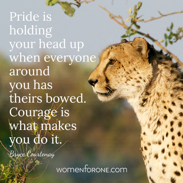 Pride is holding your head up when everyone around you has theirs bowed. Courage is what makes you do it. - Bryce Courtenay