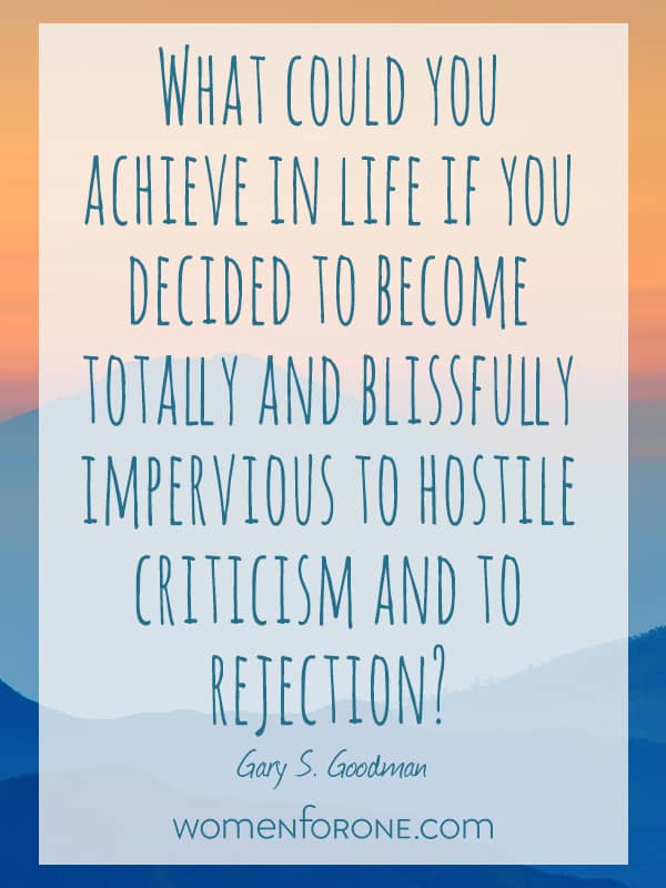 What could you achieve in life if you decided to become totally and blissfully impervious to hostile criticism and to rejection? - Gary S. Goodman