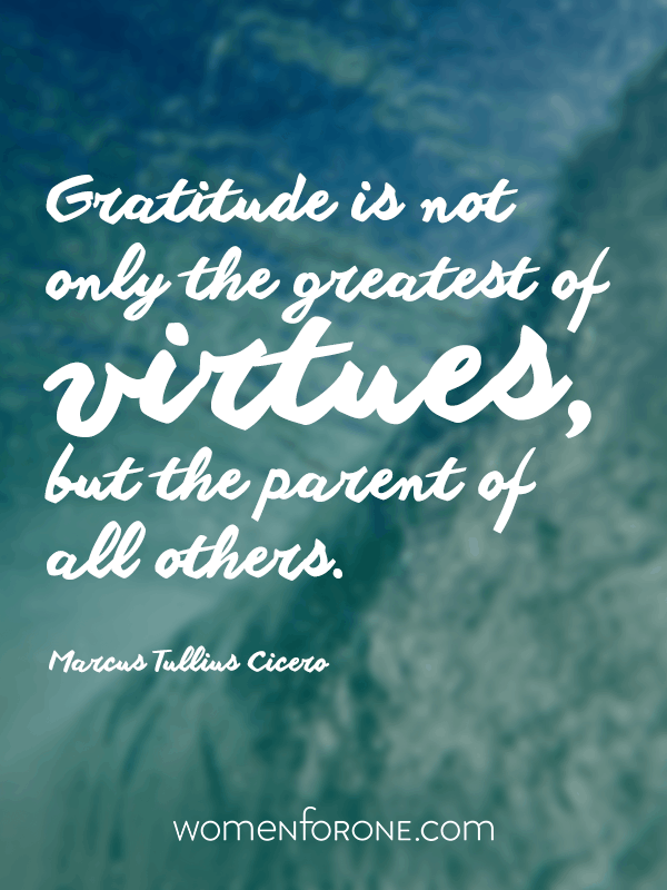 Gratitude is not only the greatest of virtues, but the parent of all others. - Marcus Tullius Cicero
