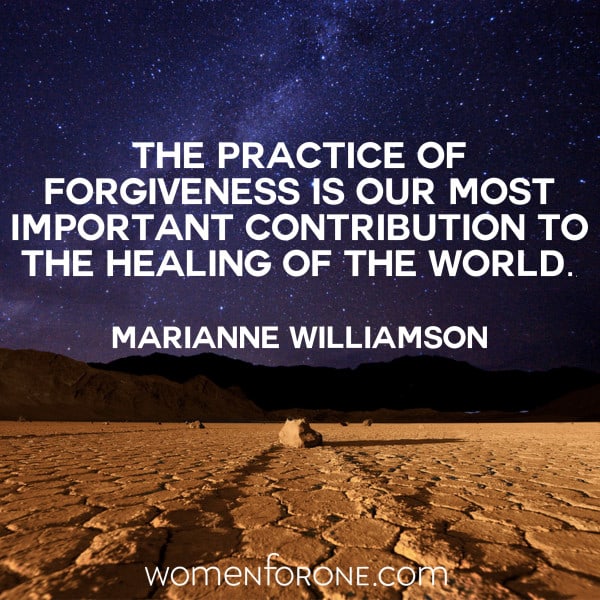 The practice of forgiveness is our most important contribution to the healing of the world. - Marianne Williamsom