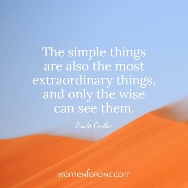 The simple things are also the most extraordinary things, and only the wise can see them. - Paulo Coelho