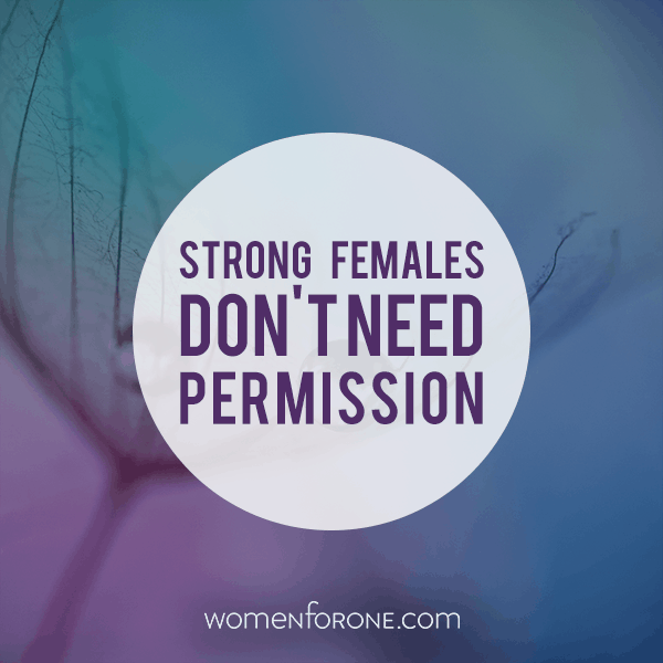 Strong females don't need permission.