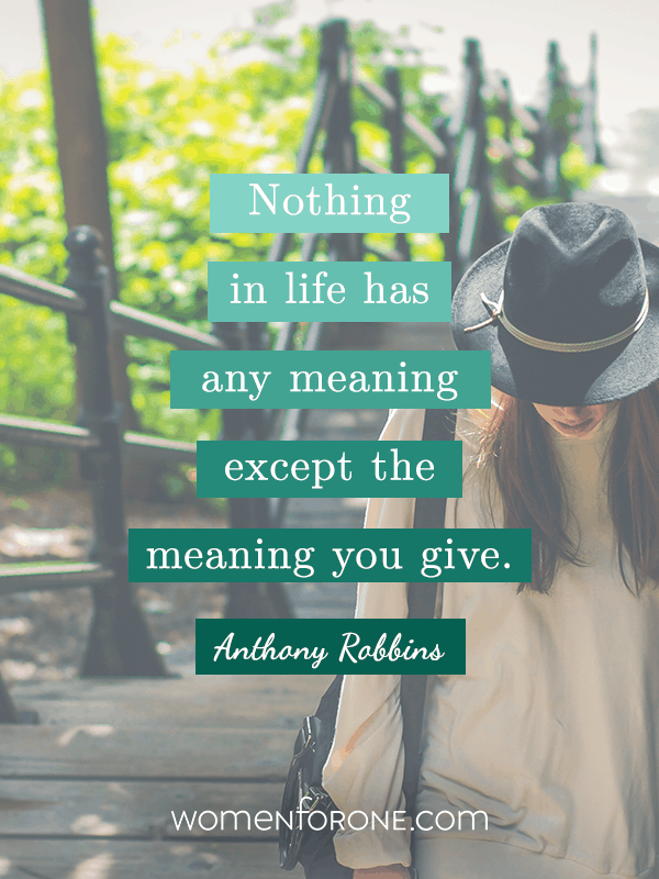 Nothing in life has any meaning except the meaning you give. - Anthony Robbins