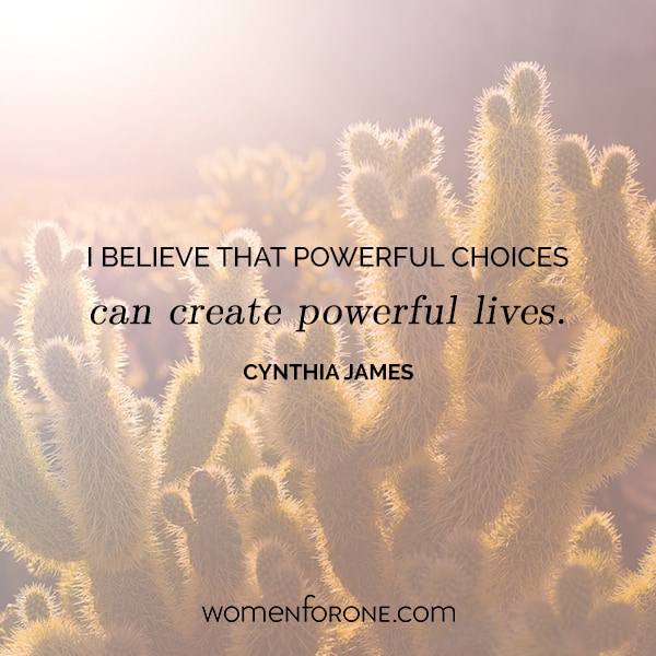 I believe that powerful choices can create powerful lives. - Cynthia James