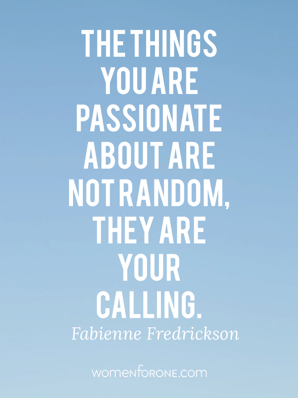 The things you are passionate about are not random, they are your calling. - Fabienne Fredrickson