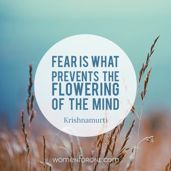 Fear is what prevents the flowering of the mind. - Krishnamurti