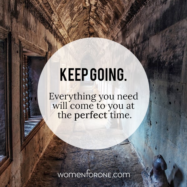 Keep going. Everything you need will come to you at the perfect time.