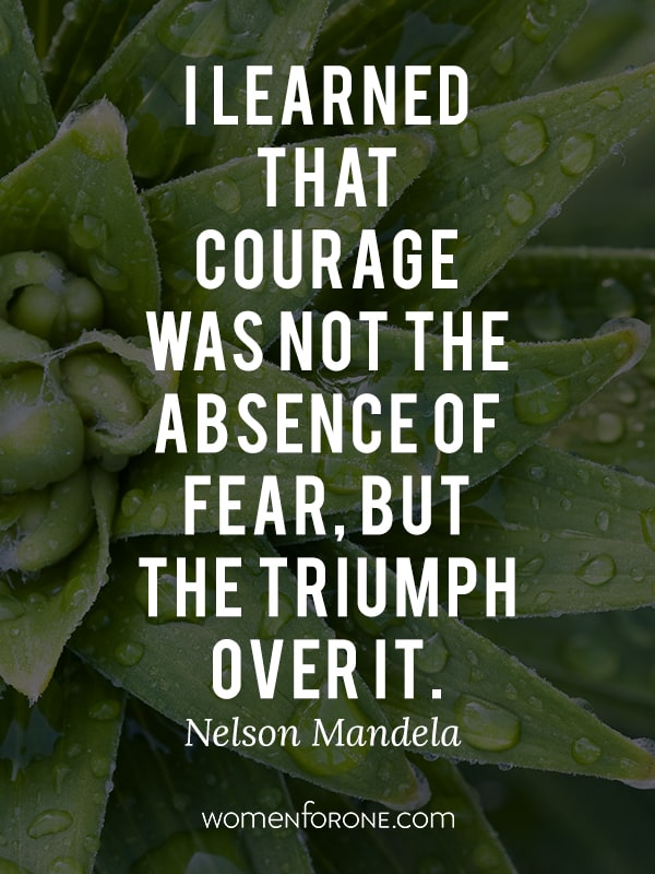 I learned that courage was not the absence of fear, but the triumph over it. - Nelson Mandela