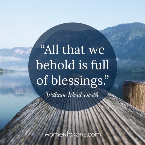 All that we behold is full of blessings. -williams wordsworth
