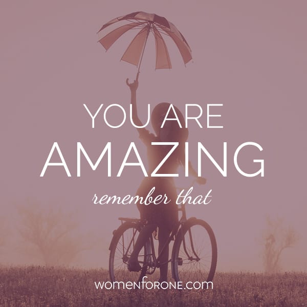 You are amazing, remember that.