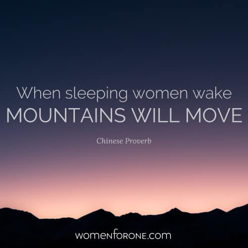 When sleeping women wake, mountains will move. - Chinese Proverb