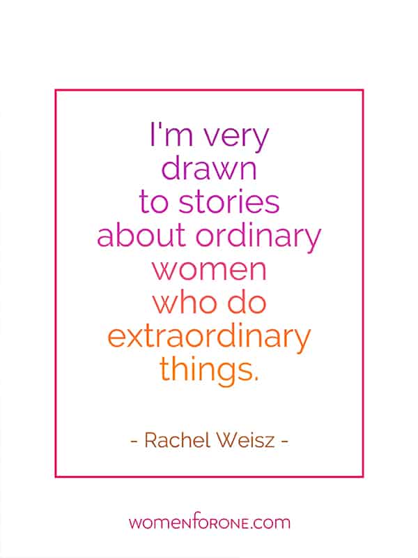 I'm very drawn to stories about ordinary women who do extraordinary things. - Rachel Weisz