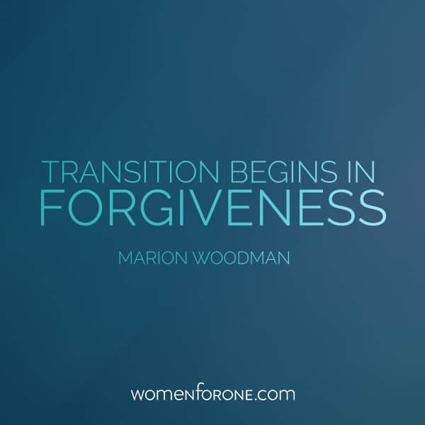 Transition begins in forgiveness. - Marion Woodman