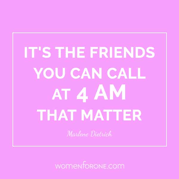 It's the friends you can call at 4 am that matter. - Marlene Dietrich