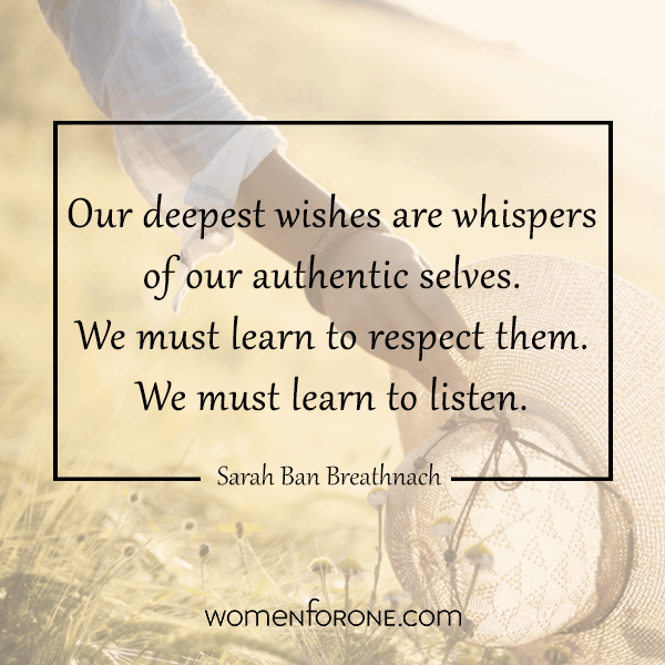 Our deepest wishes are whispers of our authentic selves. We must learn to respect them. We must learn to listen. - Sarah Ban Breathnach