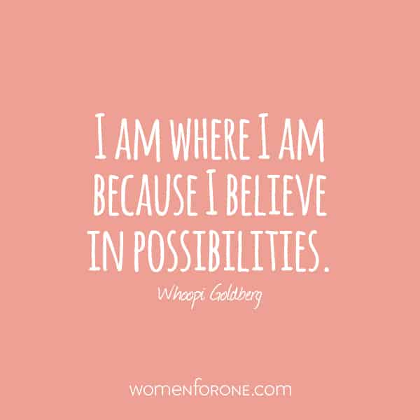 I am where I am because I believe in possibilities. - Whoopi Goldberg