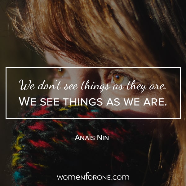 We don't see things as they are. We see things as we are. - Anais Nin