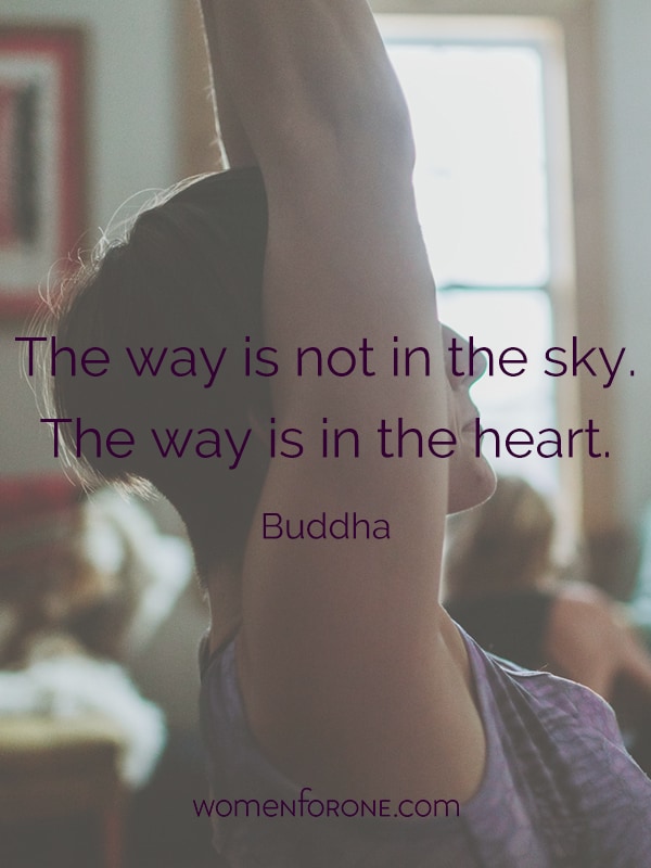 The way is not in the sky. The way is in the heart. - Buddha