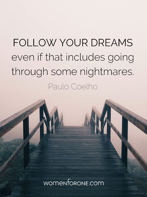 Follow your dreams, even if that includes going through some nightmares. - Paulo Coelho
