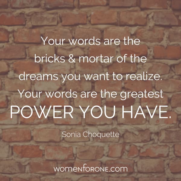 Your words are the bricks and mortar of the dreams you want to realize. Your words are the greatest power you have. - Sonia Choquette