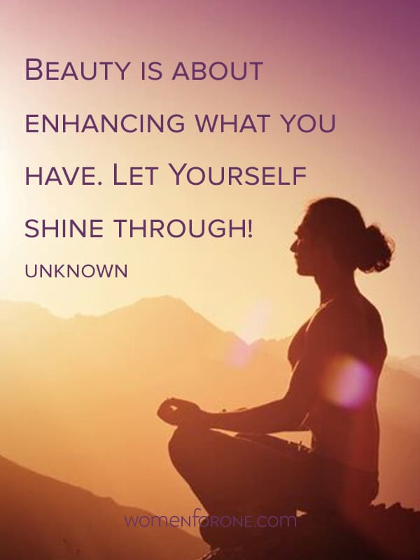Beauty is about enhancing what you have. Let yourself shine through! - Unknown