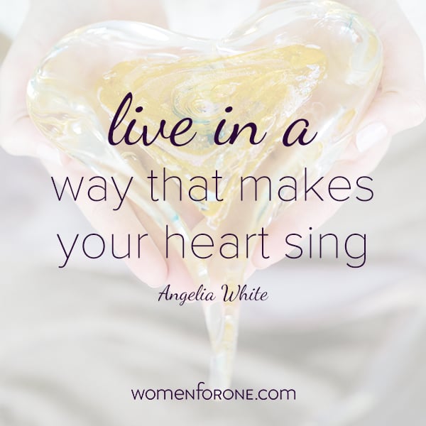 Live in a way that makes your heart sing. - Angelia White