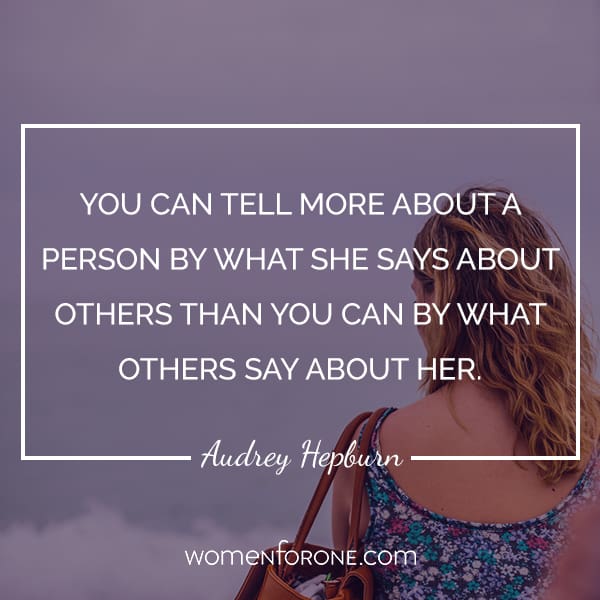 You can tell more about a person by what she says about others than you can by what others say about her. - Audrey Hepburn