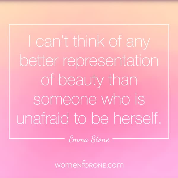 I can’t think of any better representation of beauty than someone who is unafraid to be herself. - Emma Stone