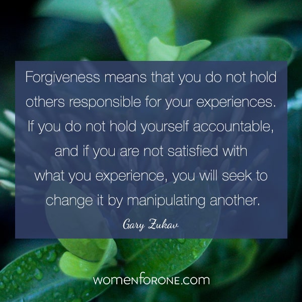 Forgiveness means that you do not hold others responsible for your experiences. If you do not hold yourself accountable, and if you are not satisfied with what you experience, you will seek to change it by manipulating another. - Gary Zukav