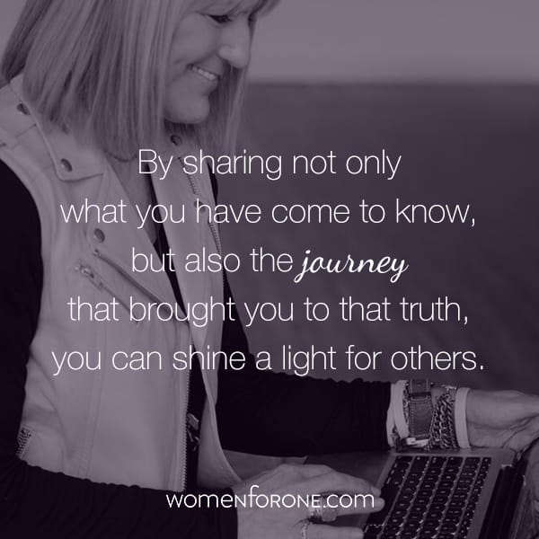 By sharing not only what you have come to know, but also the journey that brought you to that truth, you can shine a light for others.