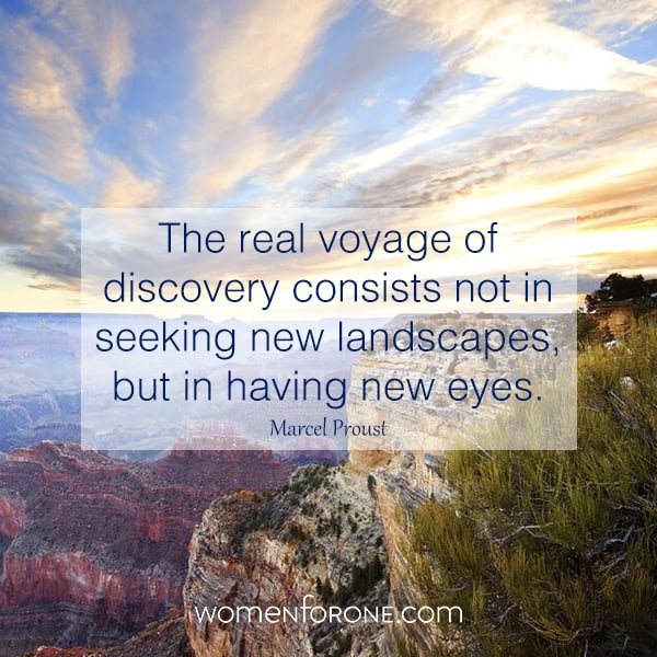 The real voyage of discovery consists not in seeking new landscapes but in having new eyes. - Marcel Proust