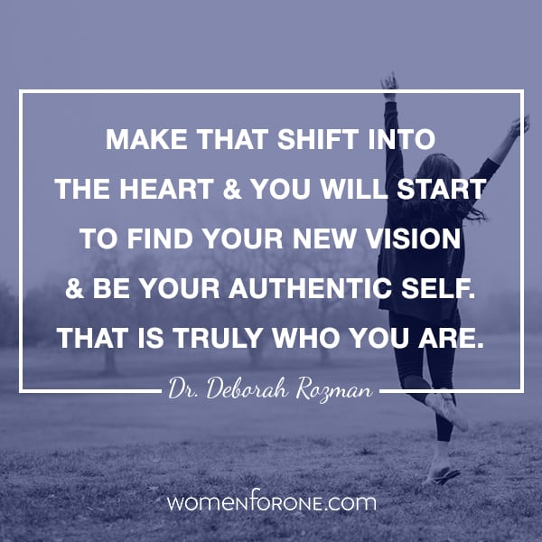 Make that shift into the heart and you will start to find your new vision and be your authentic self. That is truly who you are. - Dr. Deborah Rozman