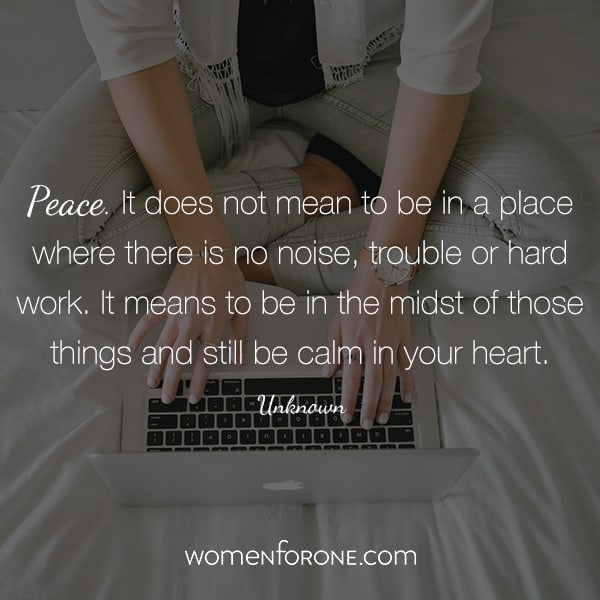 Peace. It does not mean to be in a place where there is no noise, trouble or hard work. It means to be in the midst of those things and still be calm in your heart. - Unknown