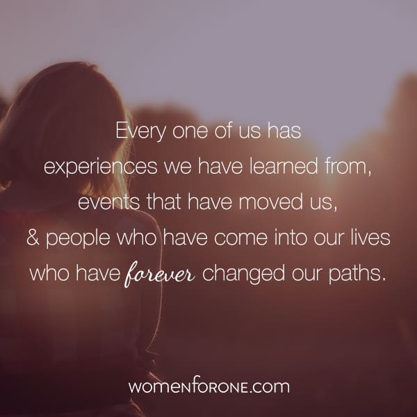 Every one of us has experiences we have learned from, event that have moved us, and people who have come into our lives who have forever changed our paths.