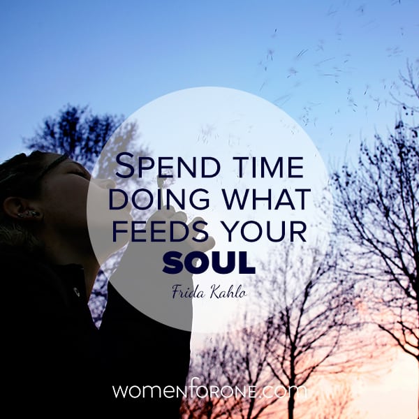 Spend time doing what feeds your soul. - Frida Kahlo