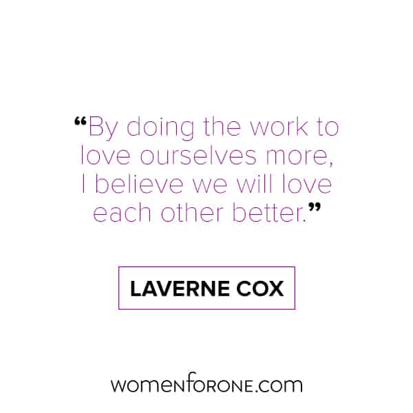 By doing the work to love ourselves more, I believe we will love each other better. - Laverne Cox