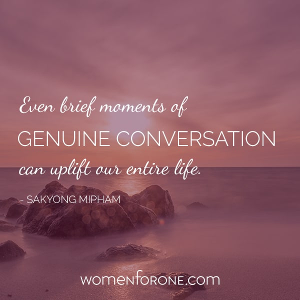 Even brief moments of genuine conversation can uplift our entire life. - Sakyong  Mipham