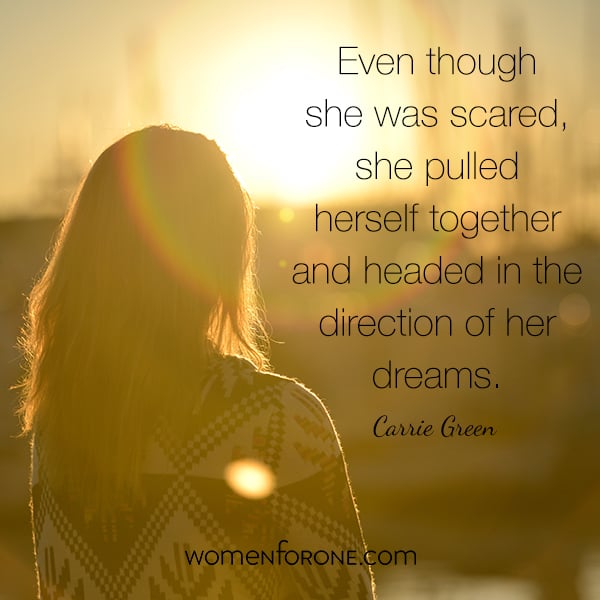 Even though she was scared she pulled herself together and headed in the direction of her dreams. - Carrie Green