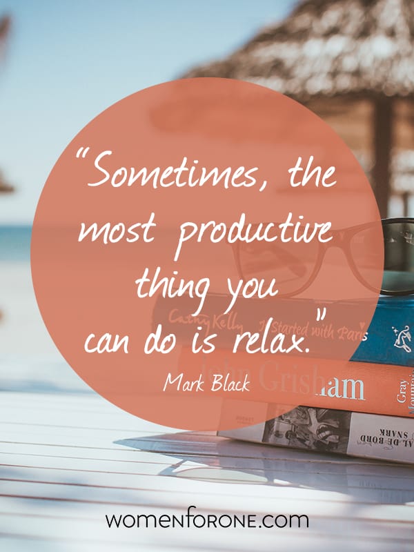 Sometimes, the most productive thing you can do is relax. - Mark Black