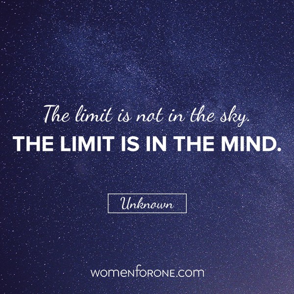 The limit is not in the sky. The limit is in the mind. - Unknown