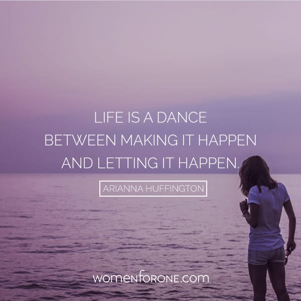 Life Is A Dance Between Making It Happen And Letting It Happen
