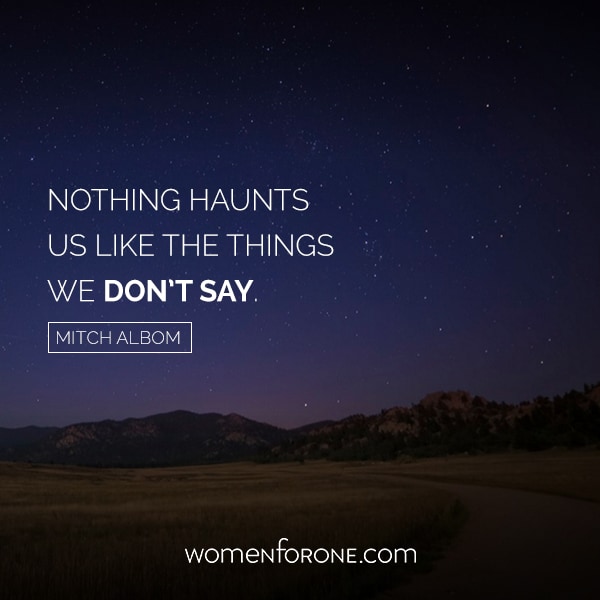 Nothing haunts us like the things we don't say. Mitch Albom