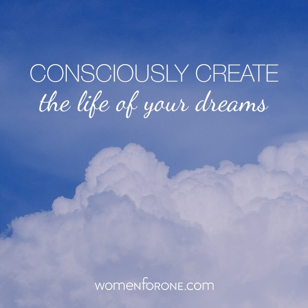 Consciously create the life of your dreams.