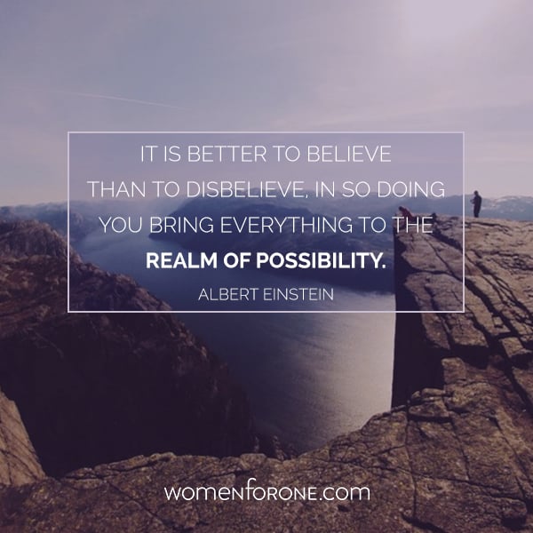 It is better to believe than disbelieve, In so doing you bring everything to the realm of possiblity. Albert Einstein