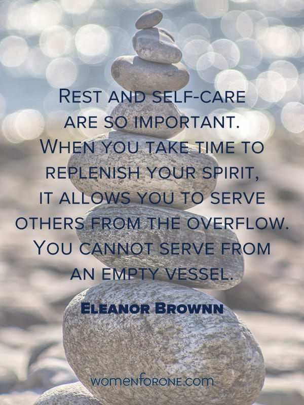 Rest and self-care are so important. When you take time to replenish your spirit, it allows you to serve others from the overflow. You cannot serve from an empty vessel. Eleanor Brown