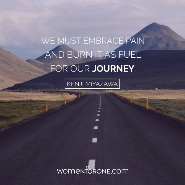 We must embrace the pain and burn it as fuel for our journey. Kenji Miyazawa