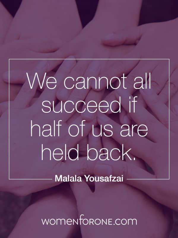 We cannot all succeed if half of us are held back. Malala Yousafazi